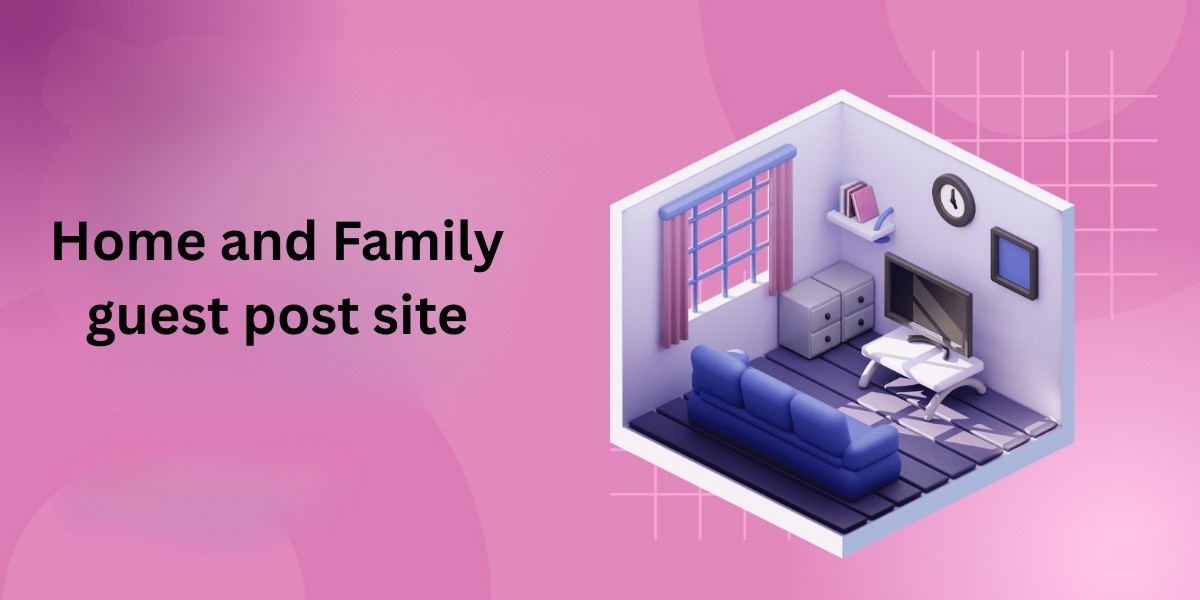Top Home and Family Guest Post Sites for Quality Backlinks